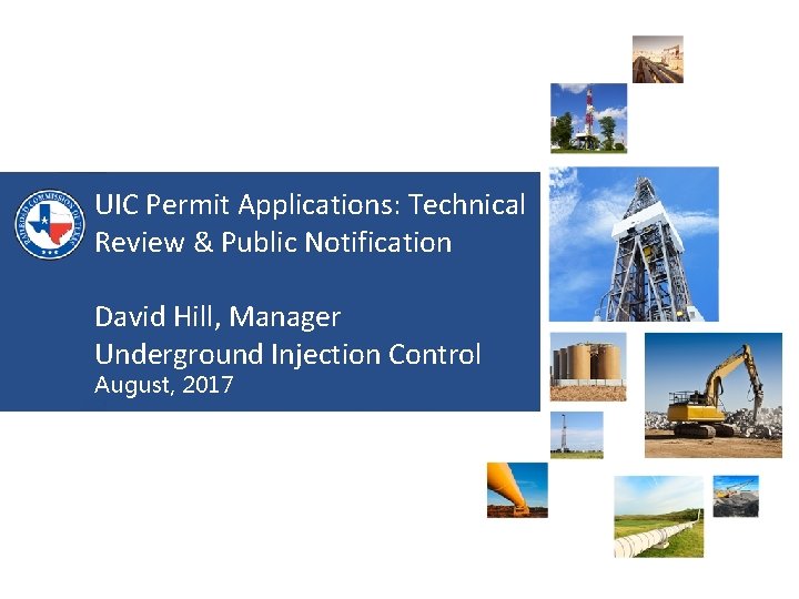 UIC Permit Applications: Technical Review & Public Notification David Hill, Manager Underground Injection Control