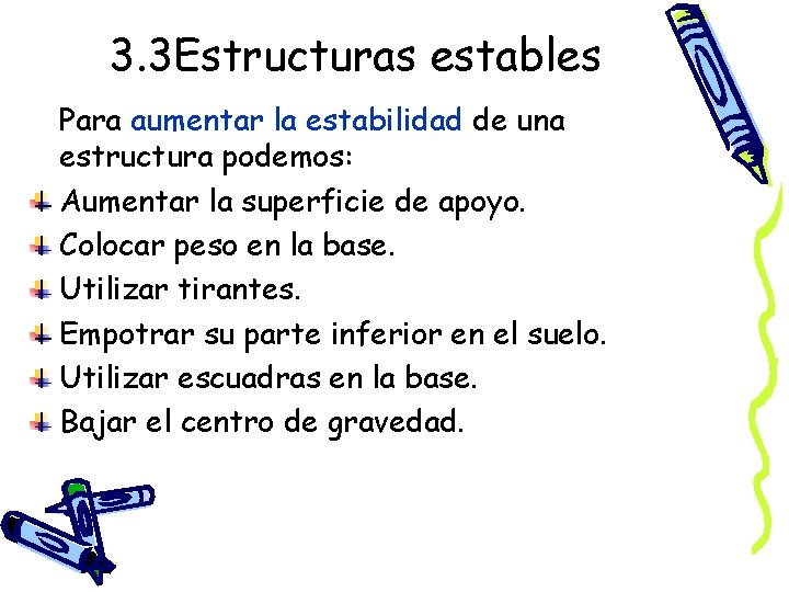 3. 3 Estructuras estables Para aumentar la estabilidad de una estructura podemos: Aumentar la