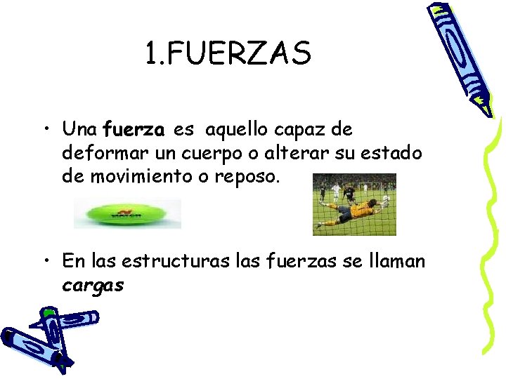 1. FUERZAS • Una fuerza es aquello capaz de deformar un cuerpo o alterar