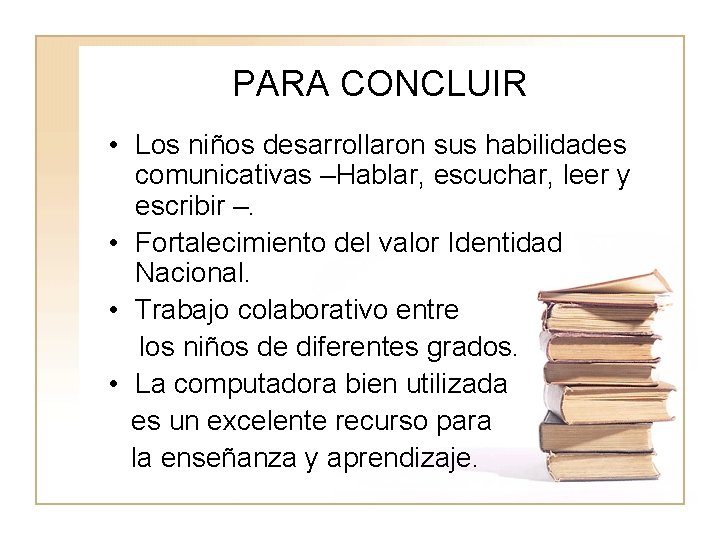 PARA CONCLUIR • Los niños desarrollaron sus habilidades comunicativas –Hablar, escuchar, leer y escribir