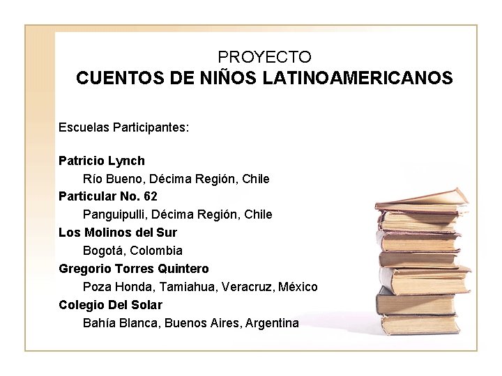 PROYECTO CUENTOS DE NIÑOS LATINOAMERICANOS Escuelas Participantes: Patricio Lynch Río Bueno, Décima Región, Chile