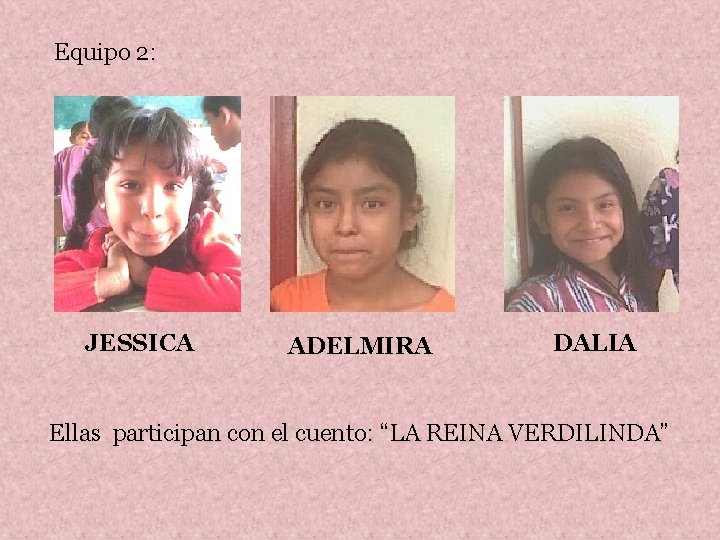 Equipo 2: JESSICA ADELMIRA DALIA Ellas participan con el cuento: “LA REINA VERDILINDA” 