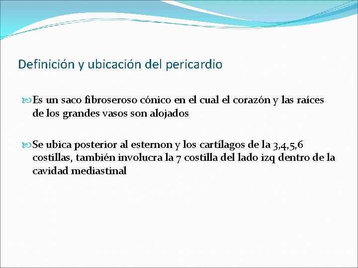 Definición y ubicación del pericardio Es un saco fibroseroso cónico en el cual el