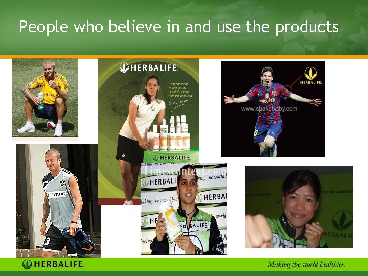 People who believe in and use the products 