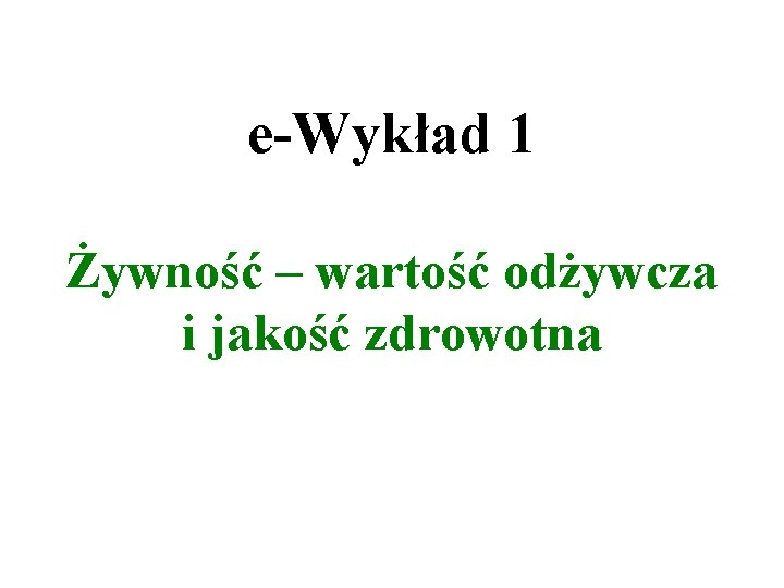 e-Wykład 1 Żywność – wartość odżywcza i jakość zdrowotna 