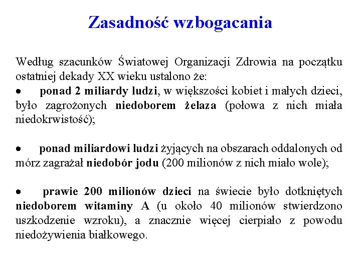 Zasadność wzbogacania Według szacunków Światowej Organizacji Zdrowia na początku ostatniej dekady XX wieku ustalono