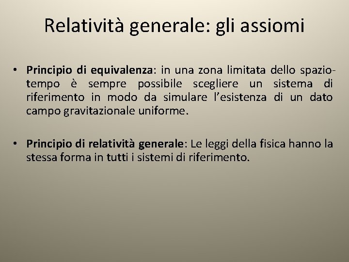 Relatività generale: gli assiomi • Principio di equivalenza: in una zona limitata dello spaziotempo