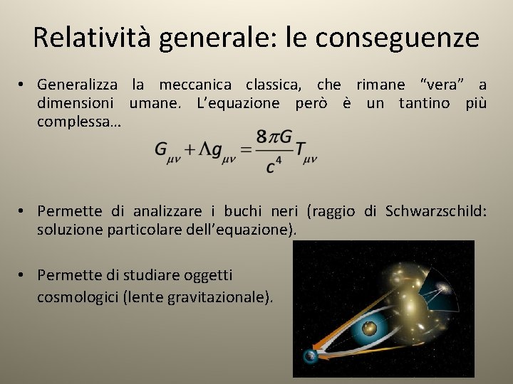 Relatività generale: le conseguenze • Generalizza la meccanica classica, che rimane “vera” a dimensioni