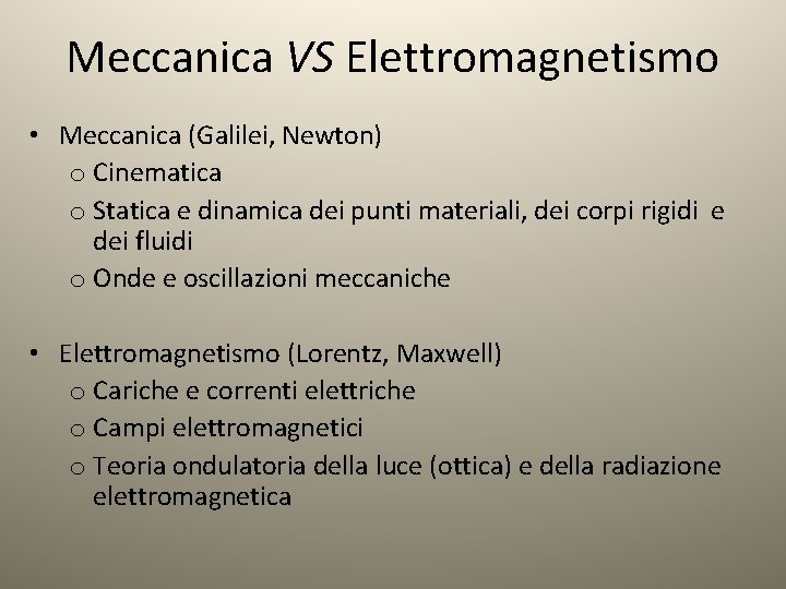 Meccanica VS Elettromagnetismo • Meccanica (Galilei, Newton) o Cinematica o Statica e dinamica dei