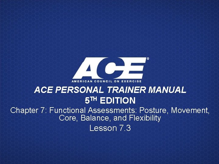 ACE PERSONAL TRAINER MANUAL 5 TH EDITION Chapter 7: Functional Assessments: Posture, Movement, Core,