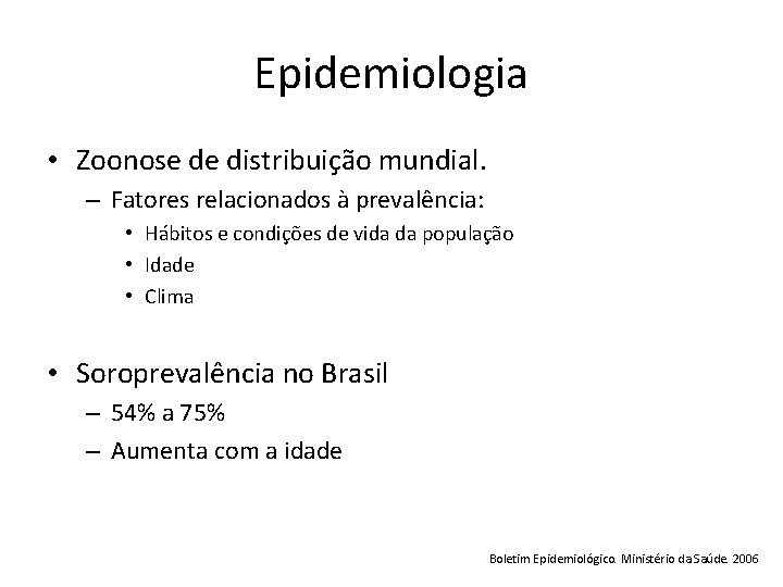 Epidemiologia • Zoonose de distribuição mundial. – Fatores relacionados à prevalência: • Hábitos e