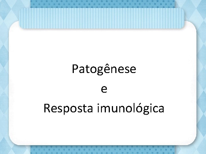 Patogênese e Resposta imunológica 