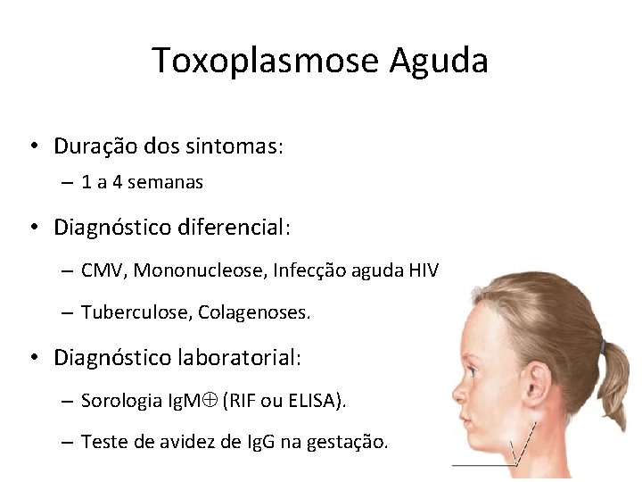 Toxoplasmose Aguda • Duração dos sintomas: – 1 a 4 semanas • Diagnóstico diferencial: