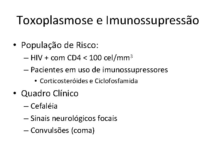 Toxoplasmose e Imunossupressão • População de Risco: – HIV + com CD 4 <