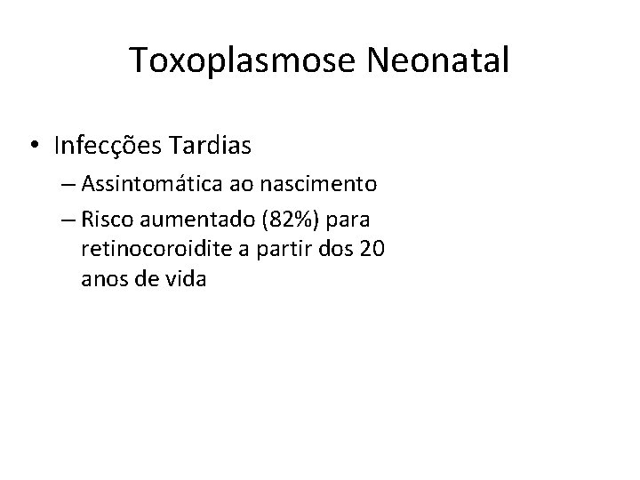 Toxoplasmose Neonatal • Infecções Tardias – Assintomática ao nascimento – Risco aumentado (82%) para