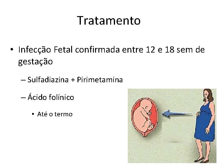 Tratamento • Infecção Fetal confirmada entre 12 e 18 sem de gestação – Sulfadiazina
