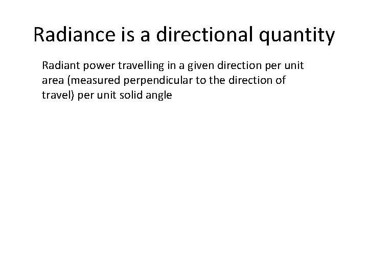 Radiance is a directional quantity Radiant power travelling in a given direction per unit