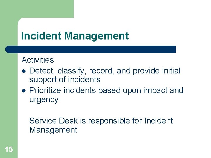 Incident Management Activities l Detect, classify, record, and provide initial support of incidents l