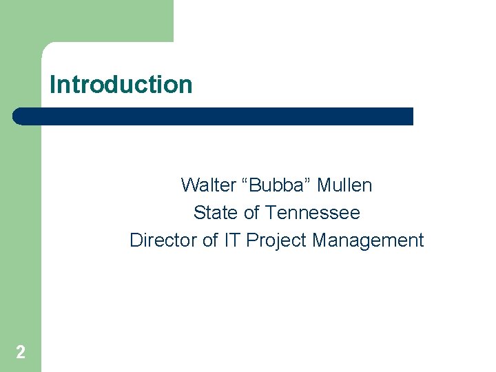 Introduction Walter “Bubba” Mullen State of Tennessee Director of IT Project Management 2 