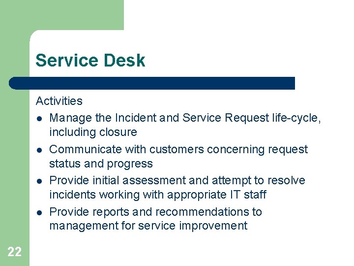 Service Desk Activities l Manage the Incident and Service Request life-cycle, including closure l