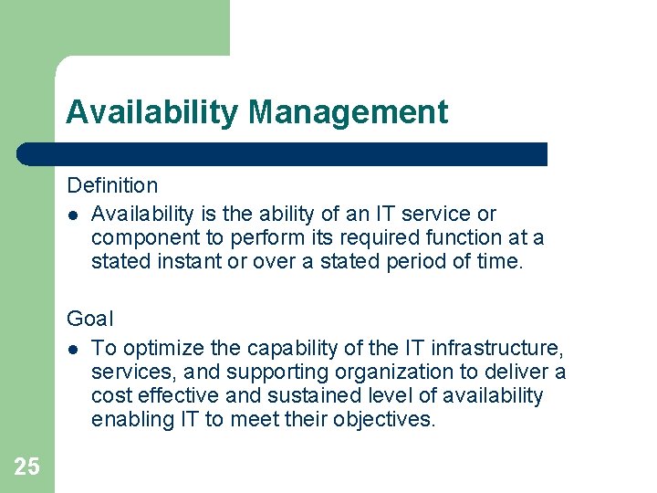 Availability Management Definition l Availability is the ability of an IT service or component