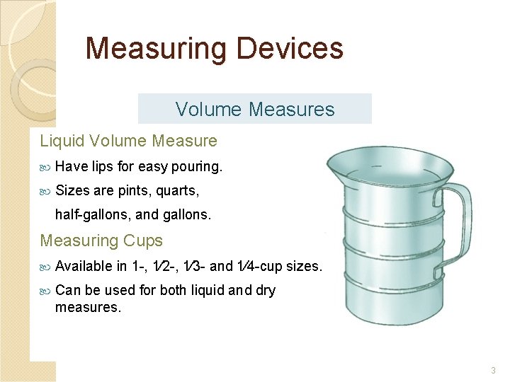 Measuring Devices Volume Measures Liquid Volume Measure Have lips for easy pouring. Sizes are