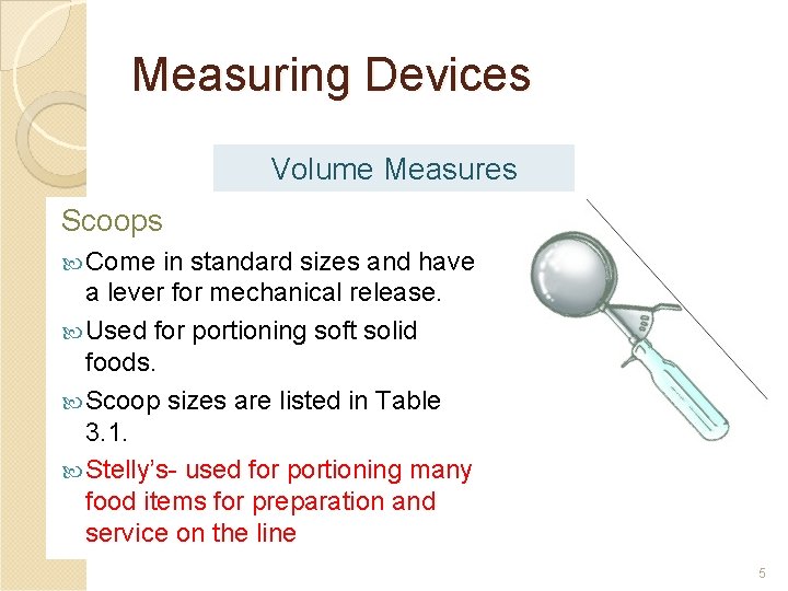 Measuring Devices Volume Measures Scoops Come in standard sizes and have a lever for