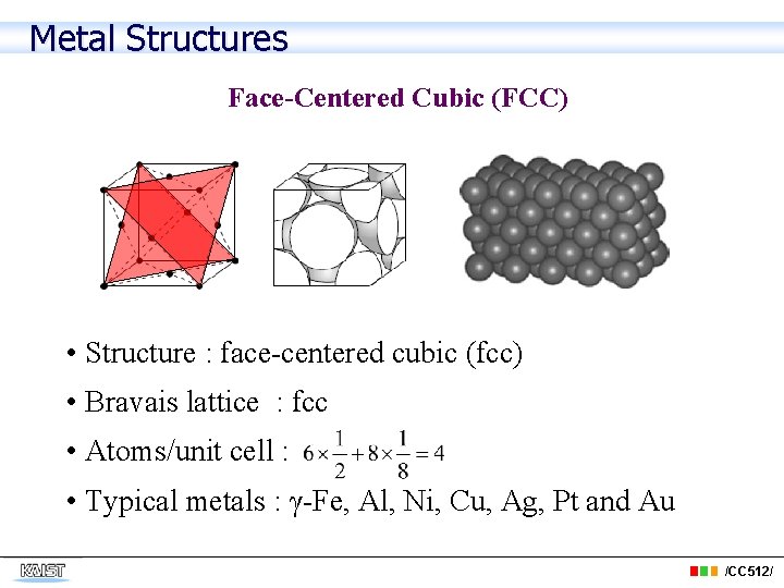 Metal Structures Face-Centered Cubic (FCC) • Structure : face-centered cubic (fcc) • Bravais lattice