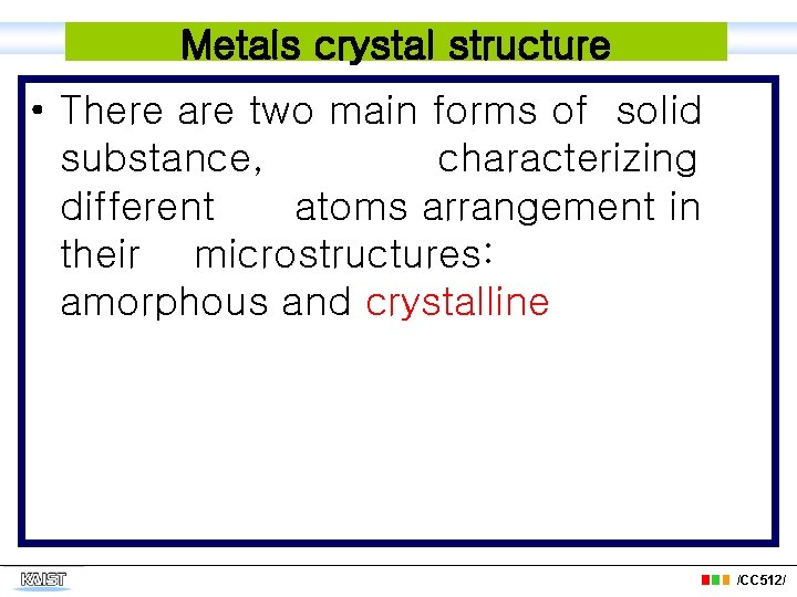 Metals crystal structure • There are two main forms of solid substance, characterizing different