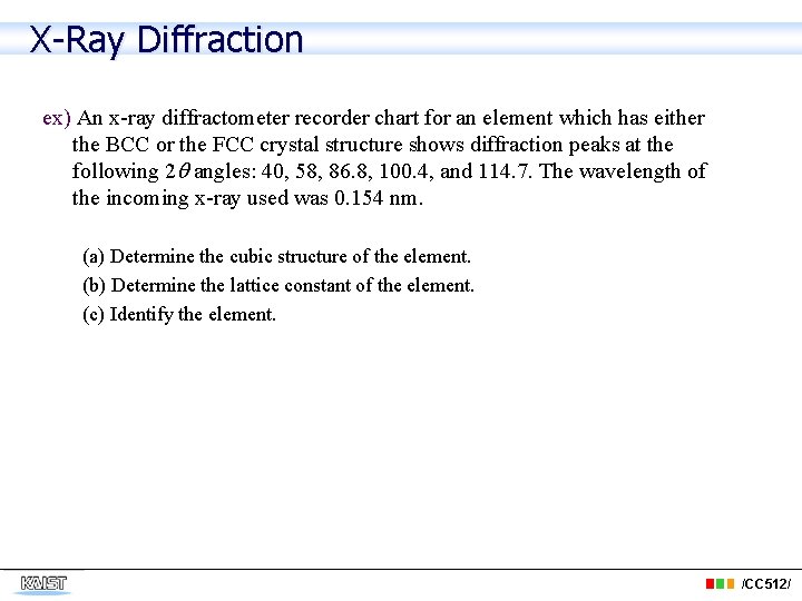 X-Ray Diffraction ex) An x-ray diffractometer recorder chart for an element which has either