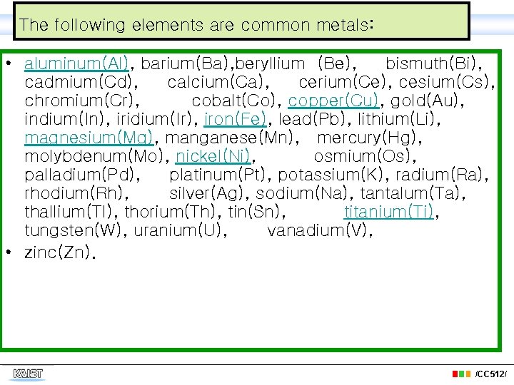 The following elements are common metals: • aluminum(Al), barium(Ba), beryllium (Be), bismuth(Bi), cadmium(Cd), calcium(Ca),