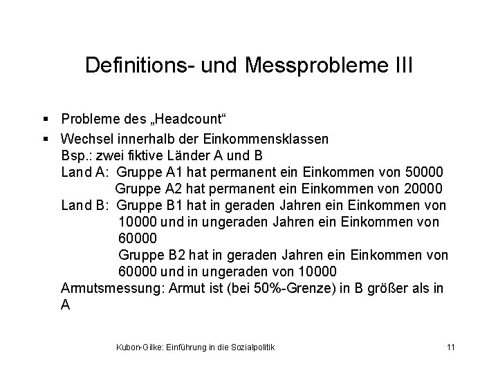 Definitions- und Messprobleme III § Probleme des „Headcount“ § Wechsel innerhalb der Einkommensklassen Bsp.