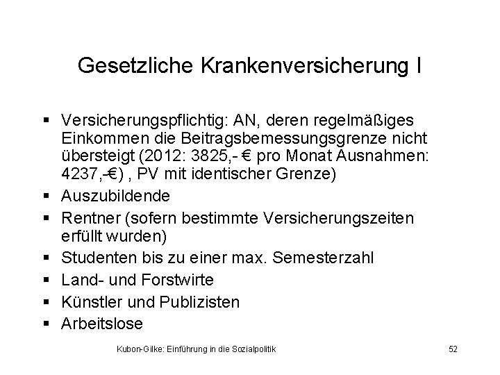 Gesetzliche Krankenversicherung I § Versicherungspflichtig: AN, deren regelmäßiges Einkommen die Beitragsbemessungsgrenze nicht übersteigt (2012: