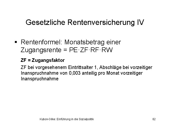 Gesetzliche Rentenversicherung IV § Rentenformel: Monatsbetrag einer Zugangsrente = PE·ZF·RF·RW ZF = Zugangsfaktor ZF