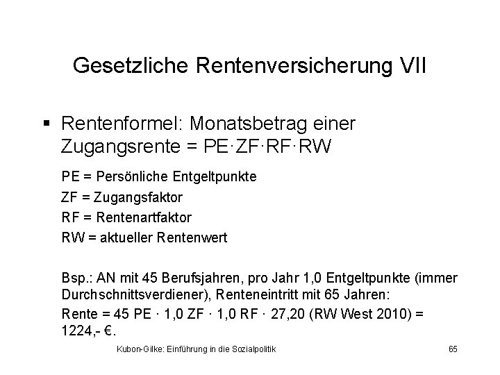 Gesetzliche Rentenversicherung VII § Rentenformel: Monatsbetrag einer Zugangsrente = PE·ZF·RF·RW PE = Persönliche Entgeltpunkte