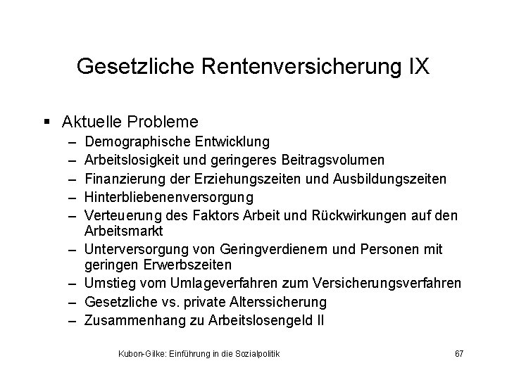 Gesetzliche Rentenversicherung IX § Aktuelle Probleme – – – – – Demographische Entwicklung Arbeitslosigkeit