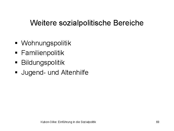 Weitere sozialpolitische Bereiche § § Wohnungspolitik Familienpolitik Bildungspolitik Jugend- und Altenhilfe Kubon-Gilke: Einführung in