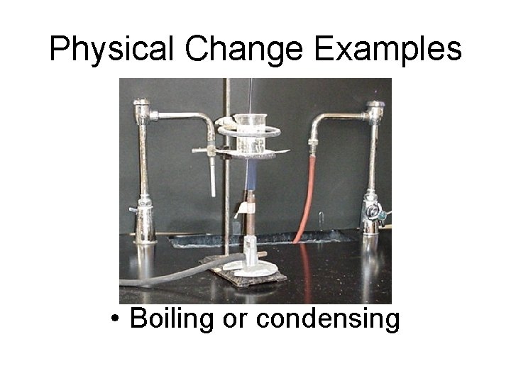 Physical Change Examples • Boiling or condensing Physical Change Examples • Boiling or condensing