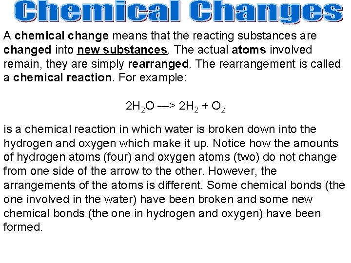 A chemical change means that the reacting substances are changed into new substances. The A chemical change means that the reacting substances are changed into new substances. The