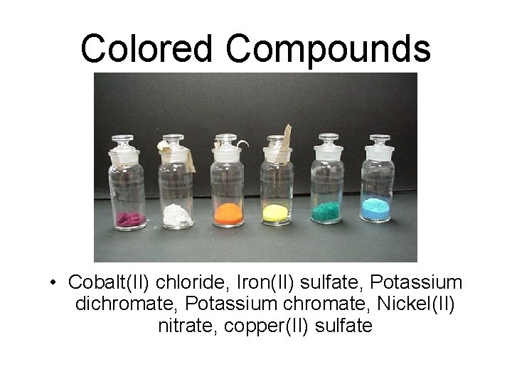 Colored Compounds • Cobalt(II) chloride, Iron(II) sulfate, Potassium dichromate, Potassium chromate, Nickel(II) nitrate, copper(II) Colored Compounds • Cobalt(II) chloride, Iron(II) sulfate, Potassium dichromate, Potassium chromate, Nickel(II) nitrate, copper(II)
