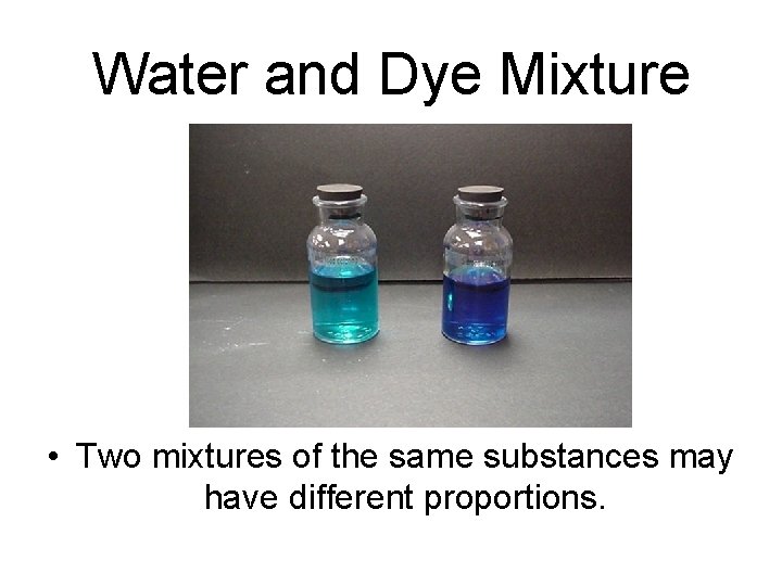 Water and Dye Mixture • Two mixtures of the same substances may have different Water and Dye Mixture • Two mixtures of the same substances may have different