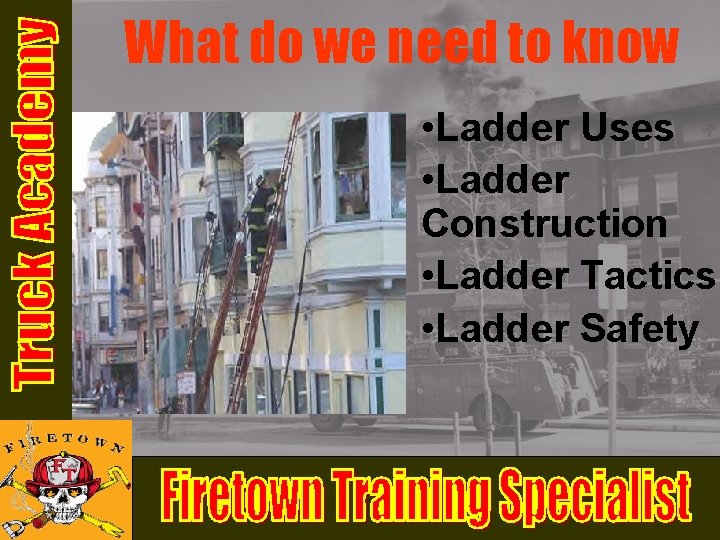 What do we need to know • Ladder Uses • Ladder Construction • Ladder What do we need to know • Ladder Uses • Ladder Construction • Ladder