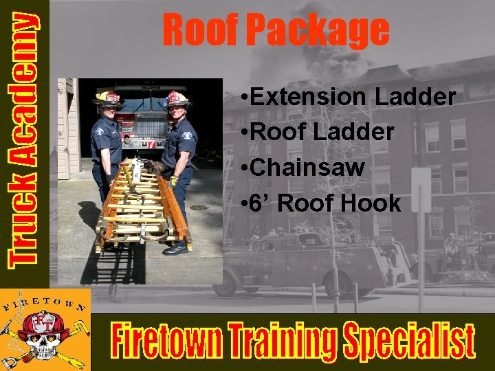 Roof Package • Extension Ladder • Roof Ladder • Chainsaw • 6’ Roof Hook Roof Package • Extension Ladder • Roof Ladder • Chainsaw • 6’ Roof Hook