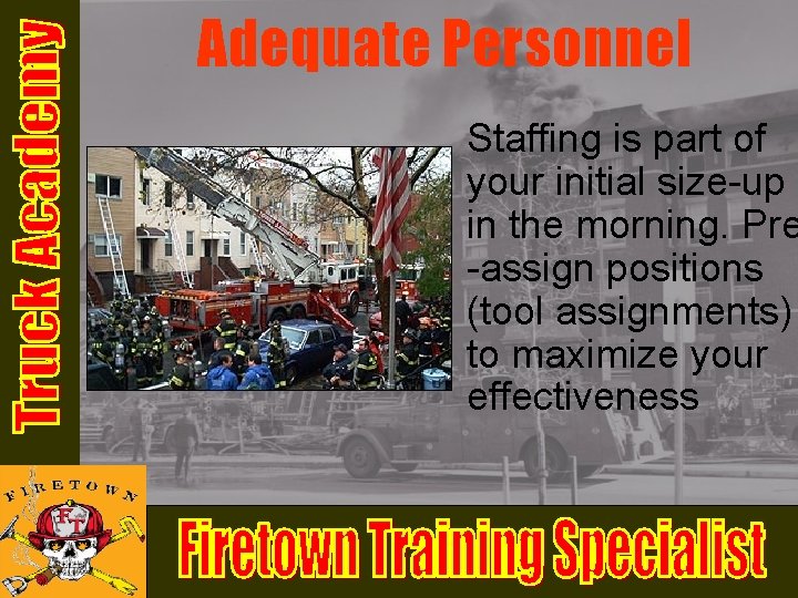 Adequate Personnel Staffing is part of your initial size-up in the morning. Pre -assign Adequate Personnel Staffing is part of your initial size-up in the morning. Pre -assign