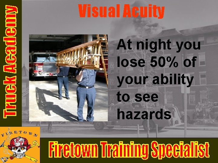 Visual Acuity At night you lose 50% of your ability to see hazards Visual Acuity At night you lose 50% of your ability to see hazards
