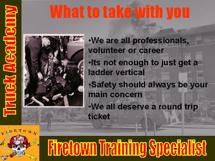 What to take with you • We are all professionals, volunteer or career • What to take with you • We are all professionals, volunteer or career •