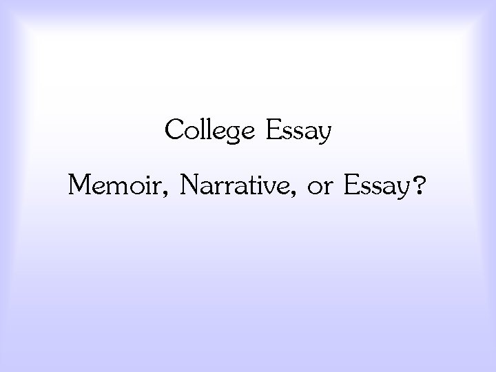 College Essay Memoir, Narrative, or Essay? 