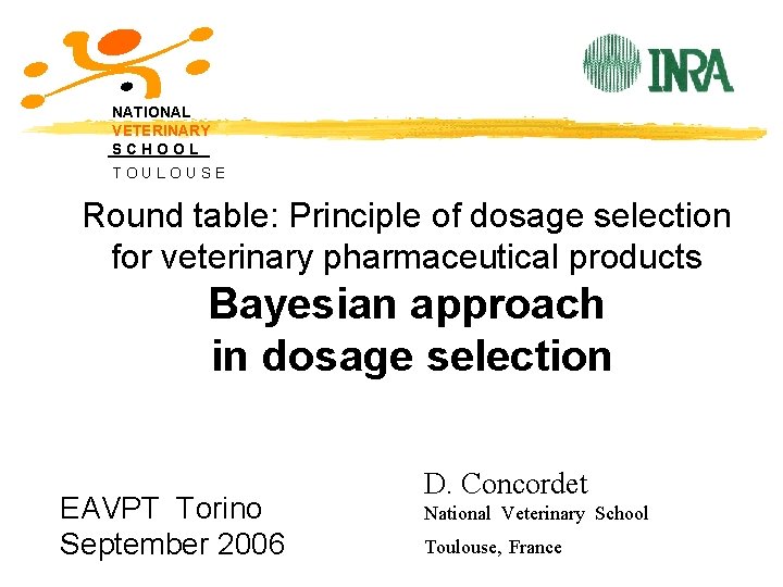 NATIONAL VETERINARY SCHOOL TOULOUSE Round table: Principle of dosage selection for veterinary pharmaceutical products