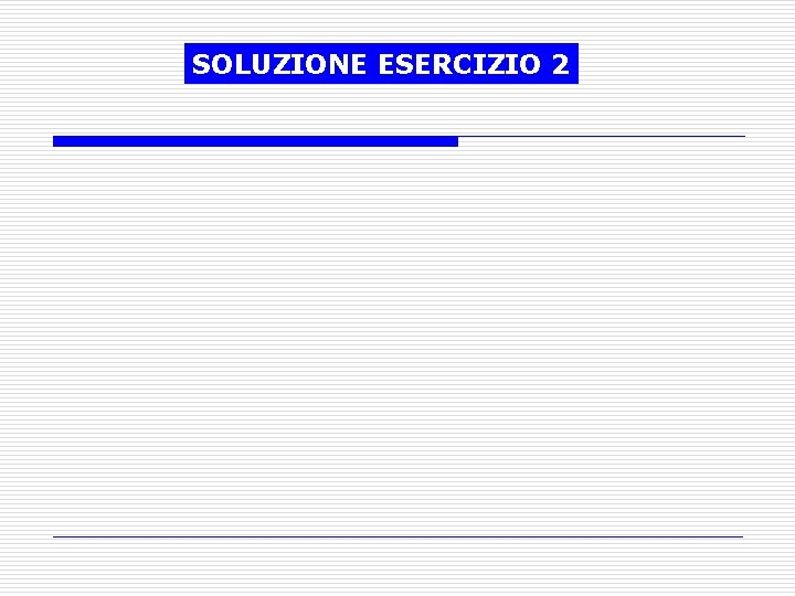 SOLUZIONE ESERCIZIO 2 