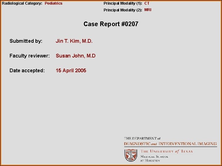 Radiological Category: Pediatrics Principal Modality (1): CT Principal Modality (2): MRI Case Report #0207
